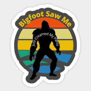 Bigfoot Saw Me (just creamed my pants) Sticker